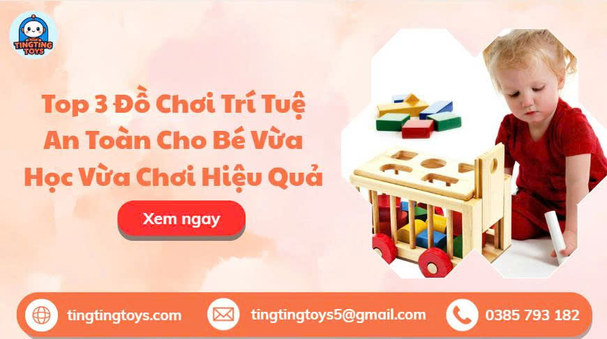 Đồ Chơi Trí Tuệ An Toàn Cho Bé